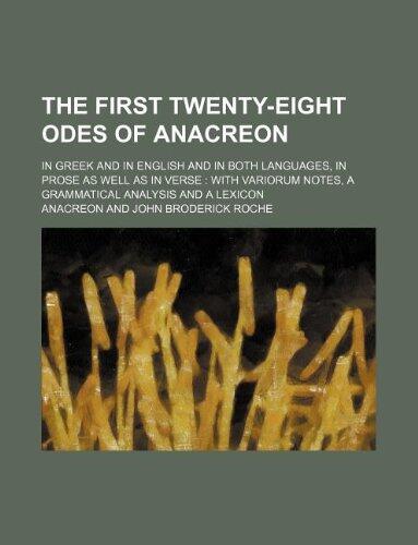 The first twenty-eight odes of Anacreon; in Greek and in English and in both languages, in prose as well as in verse: with variorum notes, a grammatical analysis and a lexicon
