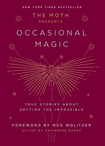 The Moth Presents: Occasional Magic: True Stories About Defying the Impossible