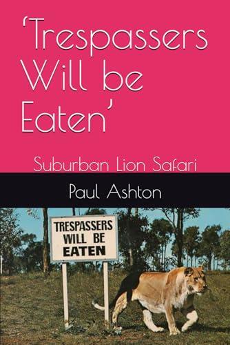 ‘Trespassers Will be Eaten’: Suburban Lion Safari