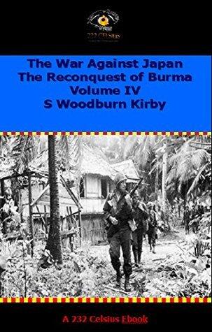 The War Against Japan (Volume IV): The Reconquest of Burma