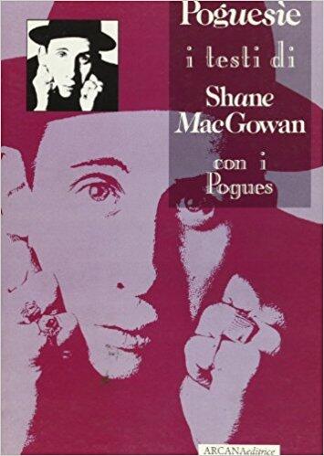 Poguesie: I testi di Shane McGowan con i Pogues