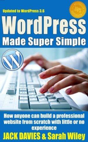 WordPress Made Super Simple - How Anyone Can Build A Professional Looking Website From Scratch: Even A Total Beginner: Wordpress 2014 For The Website Beginner