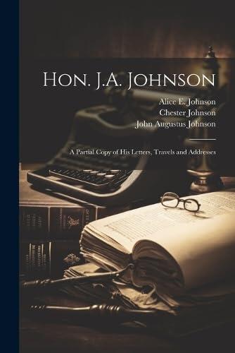 Hon. J.A. Johnson: A Partial Copy of His Letters, Travels, and Addresses