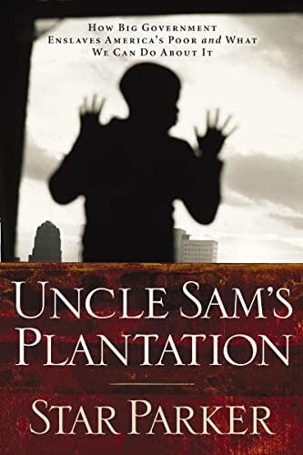 Uncle Sam's Plantation: How Big Government Enslaves America's Poor and What We Can Do About It