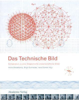 Das Technische Bild: Kompendium Zu Einer Stilgeschichte Wissenschaftlicher Bilder