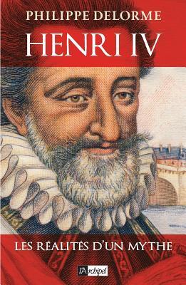 Henri IV, Les Réalités d un mythe
