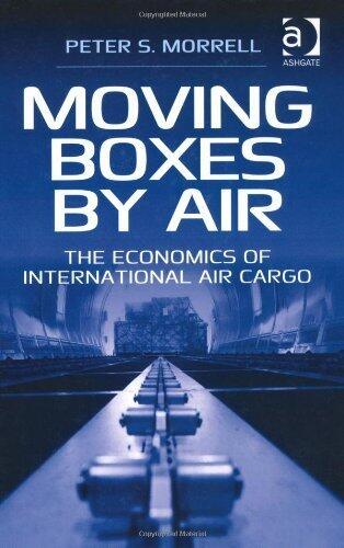 Moving Boxes by Air: The Economics of International Air Cargo by Peter, S. Morrell (2011) Hardcover