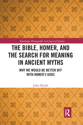 The Bible, Homer, and the Search for Meaning in Ancient Myths: Why We Would Be Better Off with Homer's Gods