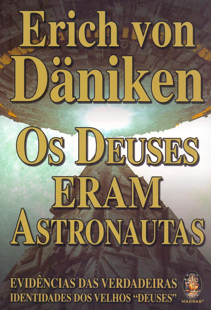 Os Deuses Eram Astronautas: Evidencias das Verdadeiras Identidades dos Velhos "Deuses"