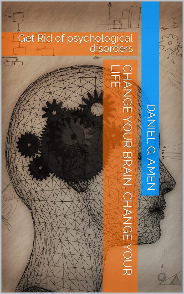 Change Your Brain, Change Your Life : Get Rid of psychological disorders