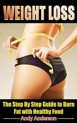Weight Loss: The Step by Step Guide to Burn Fat with Healthy Food
