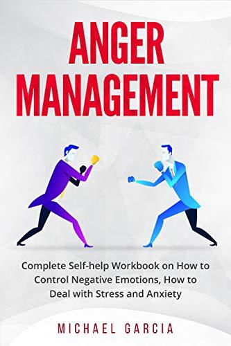 Anger Management: Complete Self-help Workbook on How to Control Negative Emotions, How to Deal with Stress and Anxiety