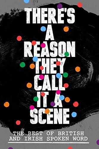 There's A Reason They Call It A Scene: The Best of British and Irish Spoken Word