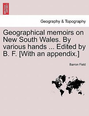 Geographical Memoirs on New South Wales: Edited by B. F. [With an Appendix]
