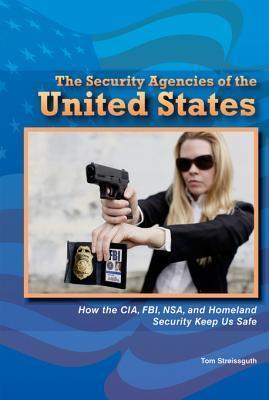 The Security Agencies of the United States: How the CIA, FBI, Nsa, and Homeland Security Keep Us Safe
