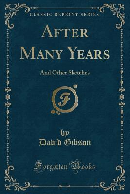 After Many Years (Classic Reprint): And Other Sketches