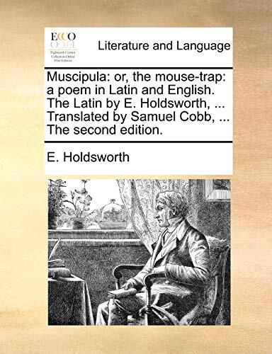 Muscipula: Or, the Mouse-Trap: A Poem In Latin And English. The Latin By E. Holdsworth, Translated By Samuel Cobb.