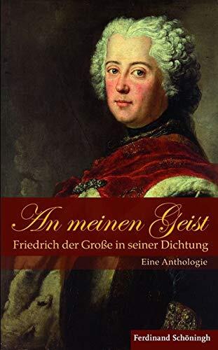An Meinen Geist: Friedrich Der Große in Seiner Dichtung: Eine Anthologie