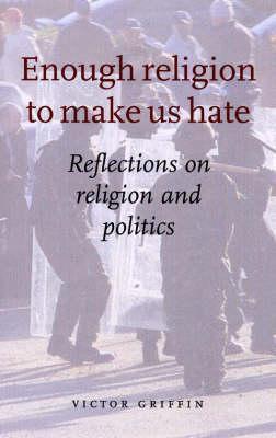 Enough Religion to Make Us Hate: Reflections on Religion and Politics