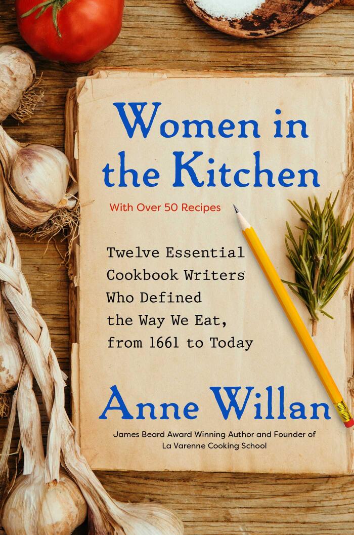 Women in the Kitchen: Twelve Essential Cookbook Writers Who Defined the Way We Eat 1661-Today