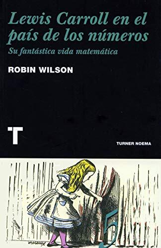 Lewis Carroll en el país de los números: Su fantástica biografía matemática