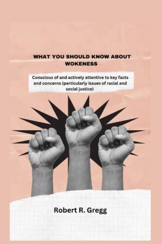 WHAT YOU SHOULD KNOW ABOUT WOKENESS: Conscious of and actively attentive to key facts and concerns