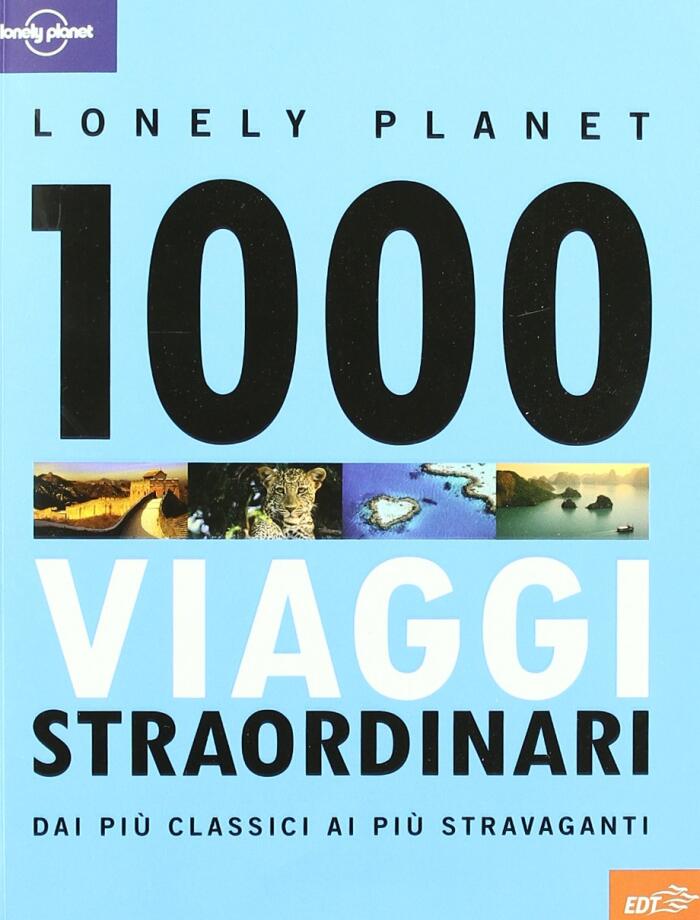 1000 viaggi straordinari: Dai più classici ai più stravaganti