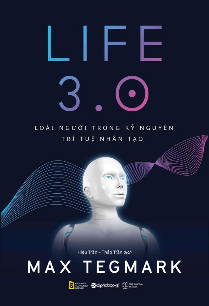 Life 3.0 - Loài người trong kỷ nguyên trí tuệ nhân tạo