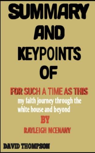 SUMMARY AND KEYPOINTS OF FOR SUCH A TIME AS THIS BY KAYLEIGH MCENANY: my faith journey through the white house and beyond