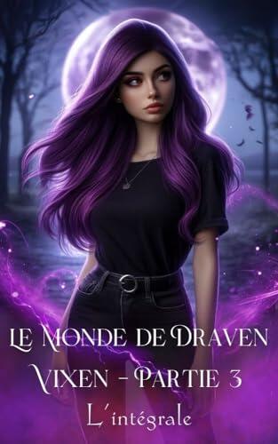 Le Monde de Draven Vixen Partie 3 - L'intégrale: Loups, Meurtres & Sorcellerie - Loup, Gargouille & Prophéties - Démons, Vampires & Apocalypse (Le Monde de Draven Vixen - Partie 3)