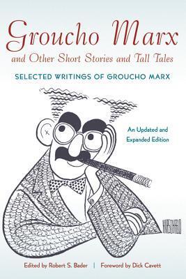 Groucho Marx and Other Short Stories and Tall Tales: Selected Writings of Groucho Marx an Updated and Expanded Edition
