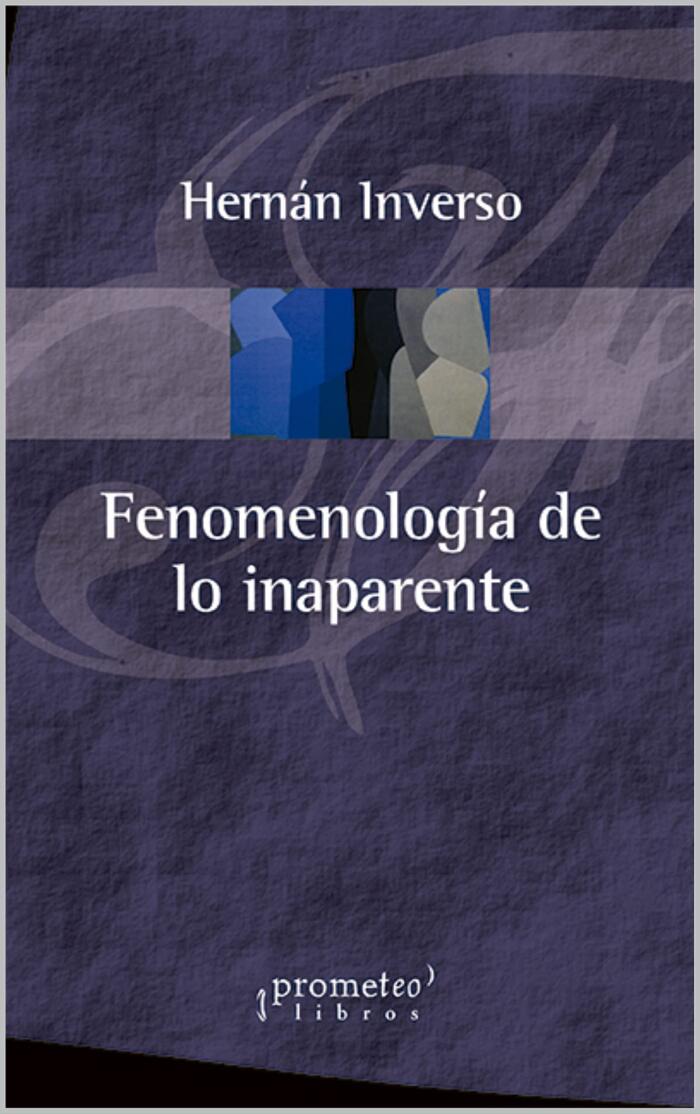 Fenomenología de lo inaparente: Reencontrar el sentido en el mundo contemporáneo (FILOSOFIA E HISTORIA, MARCOS TEORICOS SOCIALES Y LINEAS DE PENSAMIENTO III nº 4)