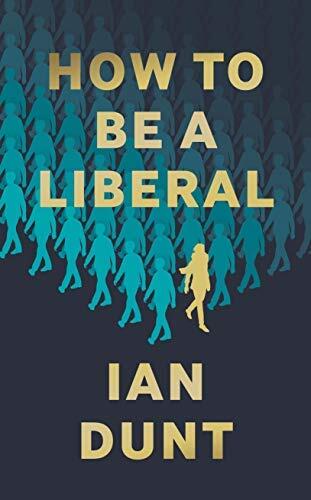 How To Be A Liberal: The Story of Freedom and the Fight for its Survival
