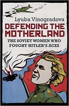 Defending the Motherland: The Soviet Women Who Fought Hitler's Aces