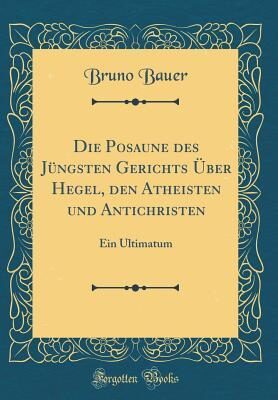 Die Posaune des Jüngsten Gerichts Über Hegel, den Atheisten und Antichristen: Ein Ultimatum (Classic Reprint)