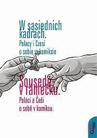 W sąsiednich kadrach. Polacy i Czesi o sobie w komiksie / Sousedé v rámečku. Poláci a Češi o sobě v komiksu