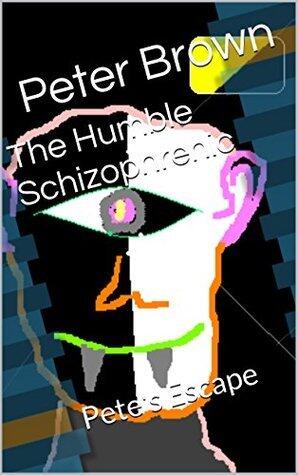 The Humble Schizophrenic: Pete's Escape
