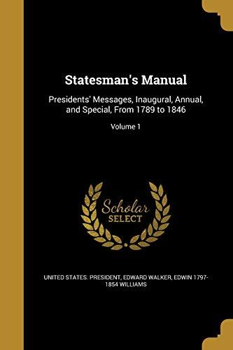 Statesman's Manual: Presidents' Messages, Inaugural, Annual, and Special, From 1789 to 1846; Volume 1