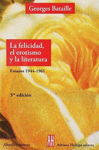 La felicidad, el erotismo y la literatura/Happiness, Eroticism and Literature: Ensayos 1944 - 1961