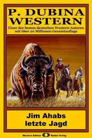 P. Dubina Western, Bd. 65: Jim Ahabs letzte Jagd (Western-Reihe)