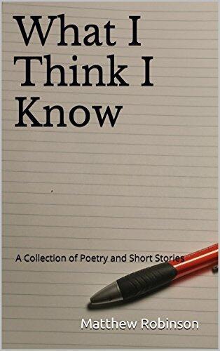 What I Think I Know: A Collection of Poetry and Short Stories