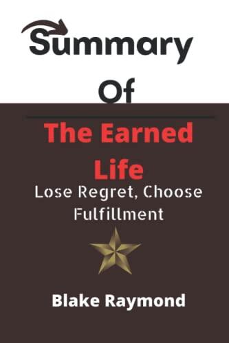 Summary Of The Earned Life: Lose Regret, Choose Fulfillment