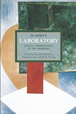 In Marx’s Laboratory: Critical Interpretations of the Grundrisse