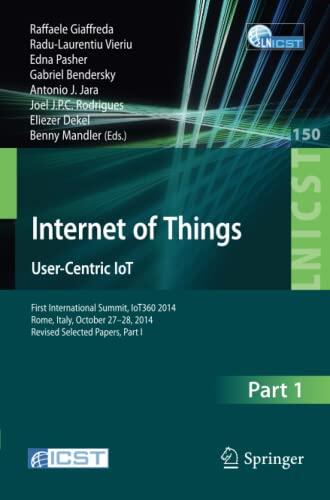 Internet of Things. User-Centric IoT: First International Summit, IoT360 2014, Rome, Italy, October 27-28, 2014, Revised Selected Papers, Part I ... and Telecommunications Engineering, 150)