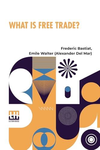 What Is Free Trade?: An Adaptation Of Frederick Bastiat S Sophismes conomiques.