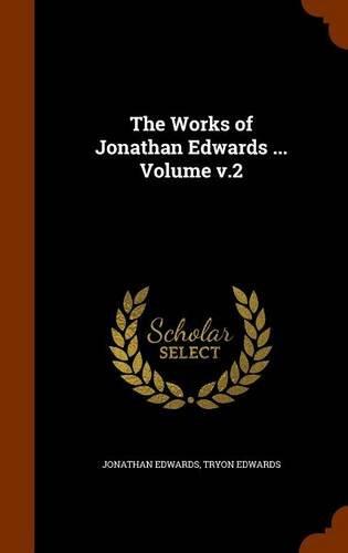 The Works of Jonathan Edwards ... Volume v.2