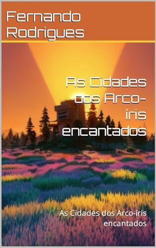 As Cidades dos Arco-íris encantados: As Cidades dos Arco-íris encantados