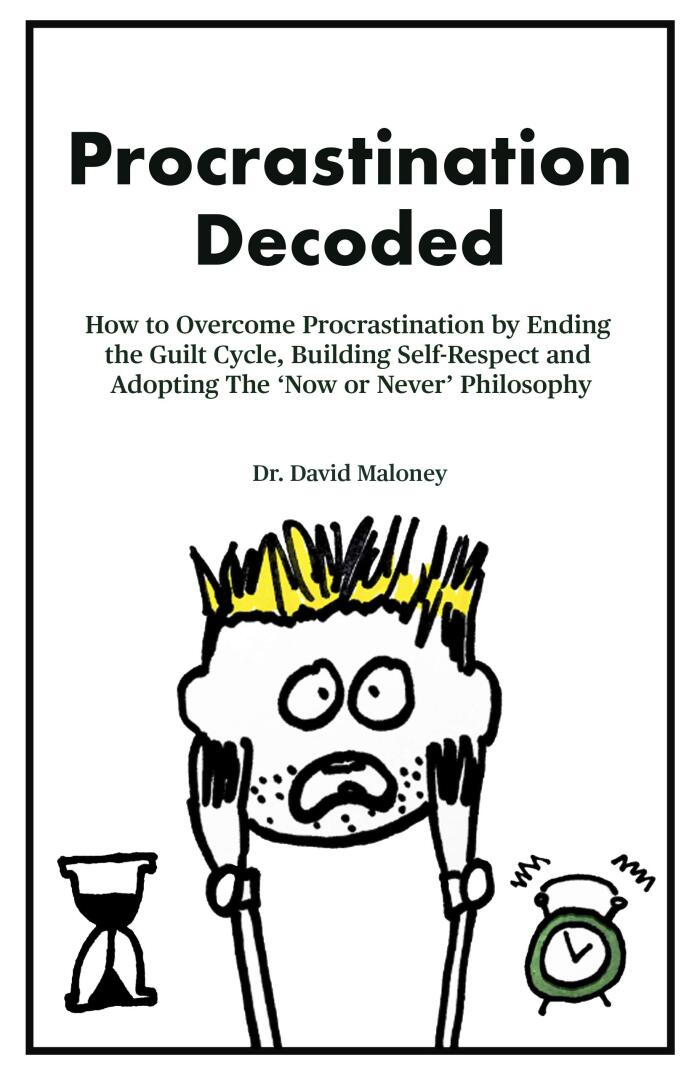 Procrastination Decoded: How to Overcome Procrastination by Ending the Guilt Cycle, Building Self-Respect and Adopting The ‘Now or Never’ Philosophy