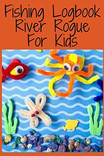 Fishing Logbook River Rogue For Kids: Keep Track of Your Fishing Locations To Record Fishing Trip Experiences