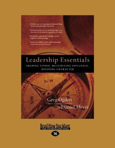 Leadership Essentials: Shaping Vision, Multiplying Influence, Defining Character